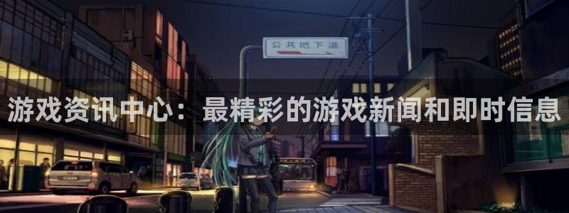 长征娱乐平台官网入口：游戏资讯中心：最精彩的游戏新闻和即时信