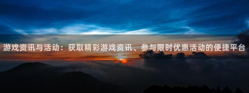 长征娱乐平台官网客服电话：游戏资讯与活动：获取精彩游戏资讯、